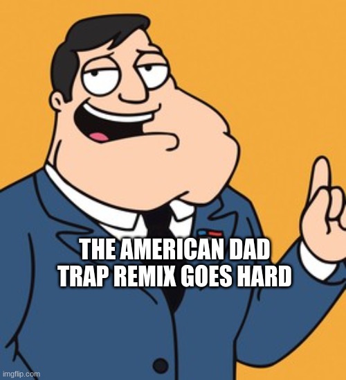 https://www.youtube.com/watch?v=3ePIrJoUBkI | THE AMERICAN DAD TRAP REMIX GOES HARD | image tagged in american dad | made w/ Imgflip meme maker