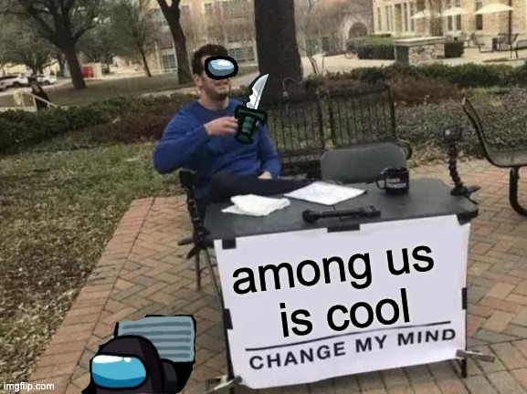 Change My Mind | among us 
is cool | image tagged in memes,change my mind | made w/ Imgflip meme maker