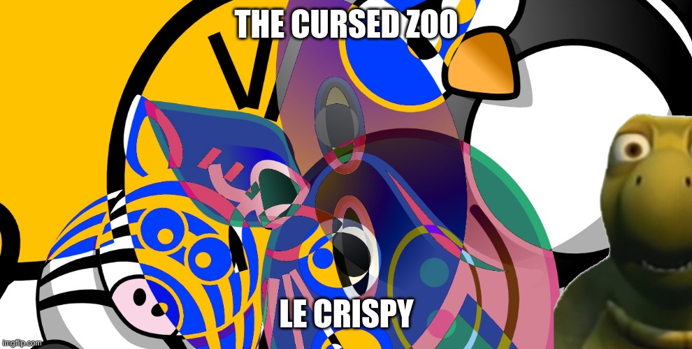 very cured | THE CURSED ZOO; LE CRISPY | image tagged in memes | made w/ Imgflip meme maker