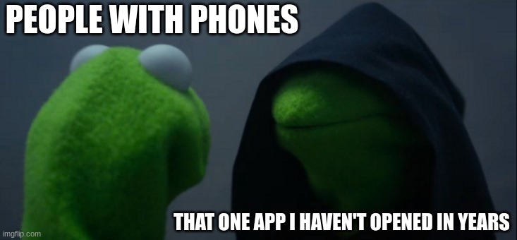 why do they bug me | PEOPLE WITH PHONES; THAT ONE APP I HAVEN'T OPENED IN YEARS | image tagged in memes,evil kermit,no,cellphone,we the people | made w/ Imgflip meme maker