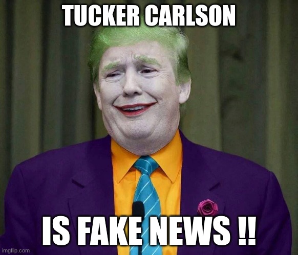 Joker trump | TUCKER CARLSON IS FAKE NEWS !! | image tagged in joker trump | made w/ Imgflip meme maker