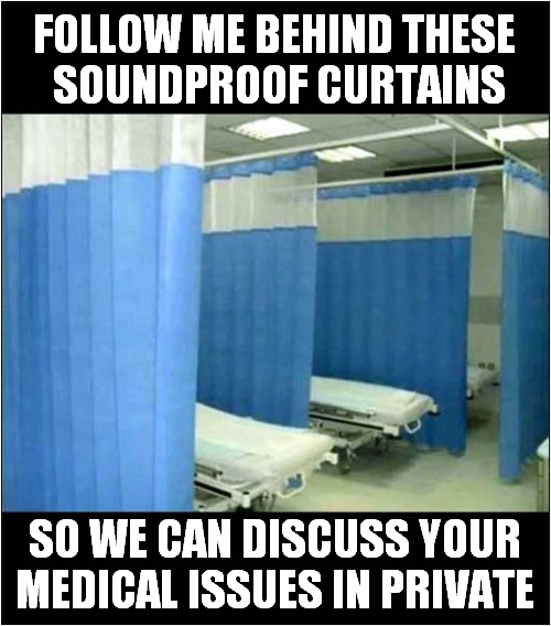 Privacy Issues ! | FOLLOW ME BEHIND THESE
 SOUNDPROOF CURTAINS; SO WE CAN DISCUSS YOUR MEDICAL ISSUES IN PRIVATE | image tagged in medical,privacy,issues | made w/ Imgflip meme maker