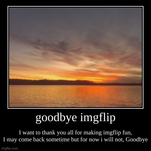 goodbye | image tagged in funny,demotivationals,leaving,goodbye,bye,why are you reading the tags | made w/ Imgflip demotivational maker