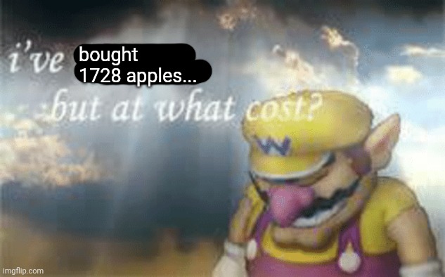 I've won but at what cost? | bought 1728 apples... | image tagged in i've won but at what cost,shipping,relationships,relationship | made w/ Imgflip meme maker