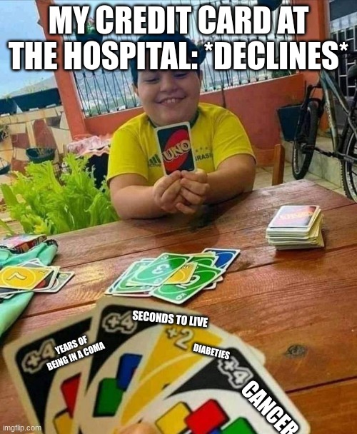 uno | MY CREDIT CARD AT THE HOSPITAL: *DECLINES*; DIABETIES; SECONDS TO LIVE; CANCER; YEARS OF BEING IN A COMA | image tagged in uno,dark humor | made w/ Imgflip meme maker