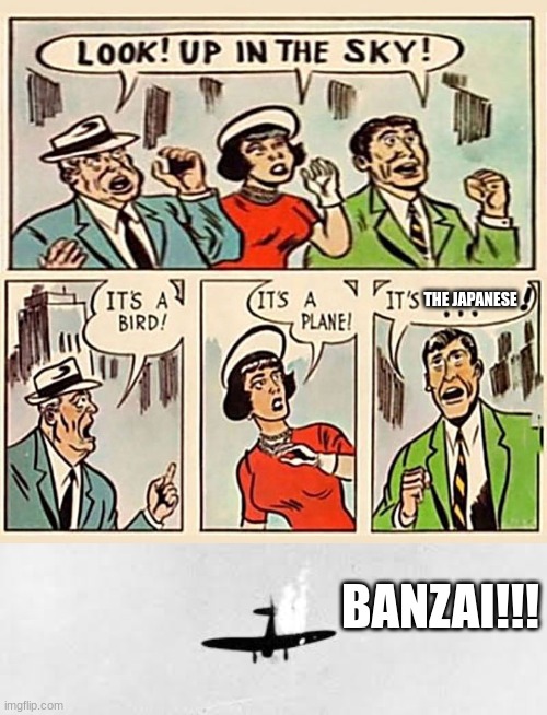 THE JAPANESE; BANZAI!!! | image tagged in its a bird its a plane | made w/ Imgflip meme maker