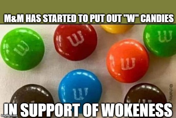 meme by Brad m&m wokeness | M&M HAS STARTED TO PUT OUT "W" CANDIES; IN SUPPORT OF WOKENESS | image tagged in politics | made w/ Imgflip meme maker