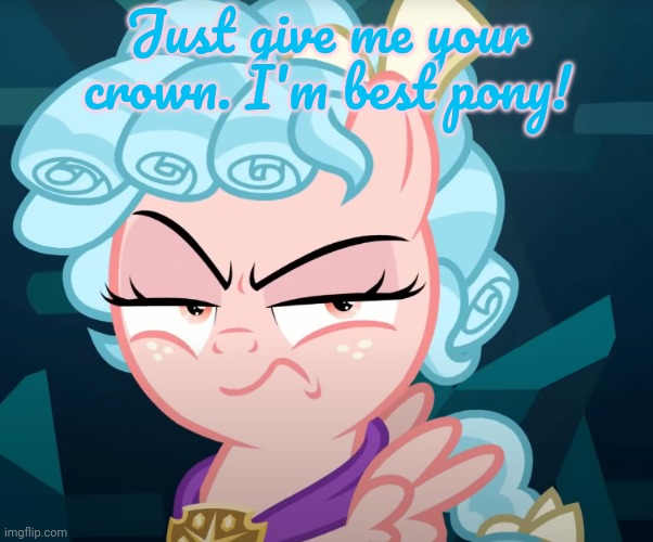Cozy Glow Is Mad | Just give me your crown. I'm best pony! | image tagged in cozy glow is mad | made w/ Imgflip meme maker