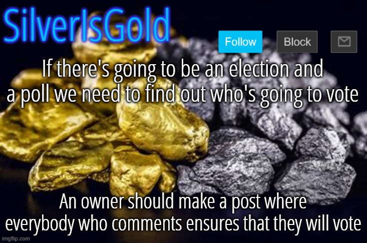 If there's going to be an election and a poll we need to find out who's going to vote; An owner should make a post where everybody who comments ensures that they will vote | image tagged in silverisgold announcement template | made w/ Imgflip meme maker