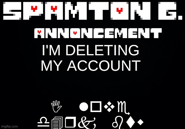 Spamton announcement temp | I love d4rk btw; I'M DELETING MY ACCOUNT | image tagged in spamton announcement temp | made w/ Imgflip meme maker