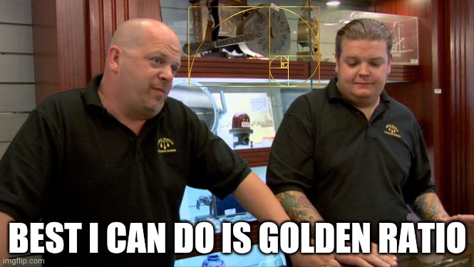 Pawn Stars Best I Can Do | BEST I CAN DO IS GOLDEN RATIO | image tagged in pawn stars best i can do | made w/ Imgflip meme maker