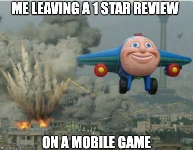 Jay jay the plane | ME LEAVING A 1 STAR REVIEW; ON A MOBILE GAME | image tagged in jay jay the plane | made w/ Imgflip meme maker