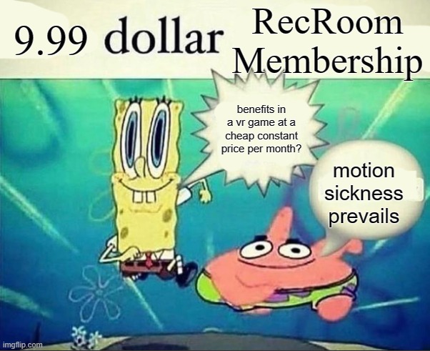 memberships at a cheap price? | 9.99; RecRoom Membership; benefits in a vr game at a cheap constant price per month? motion sickness prevails | image tagged in 5 dollar foot long | made w/ Imgflip meme maker