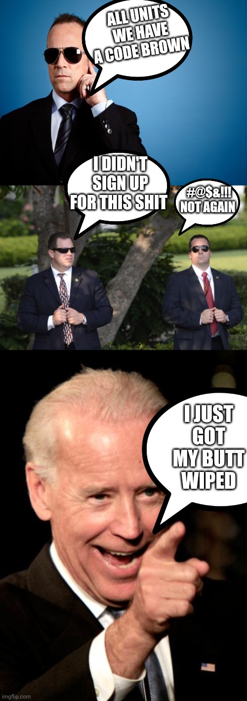  ALL UNITS WE HAVE A CODE BROWN; I DIDN'T SIGN UP FOR THIS SHIT; #@$&!!! NOT AGAIN; I JUST GOT MY BUTT WIPED | image tagged in secret service,memes,smilin biden | made w/ Imgflip meme maker