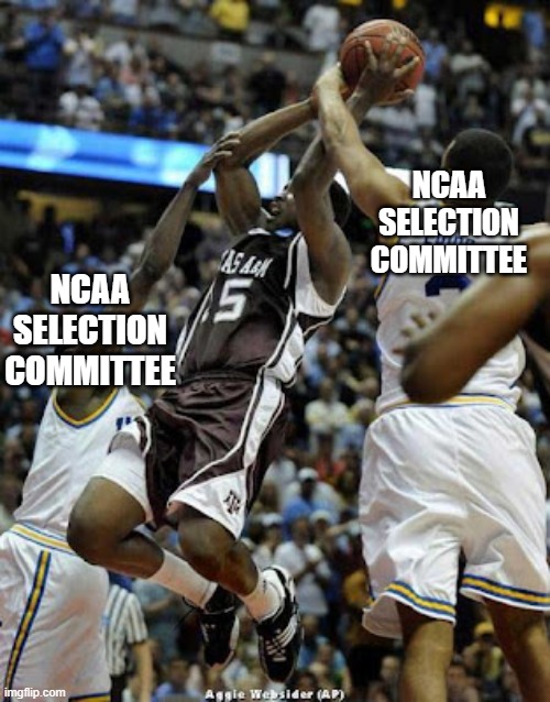 Texas A&M NCAA Selection Committee | NCAA SELECTION COMMITTEE; NCAA SELECTION COMMITTEE | image tagged in basketball,ncaa,march madness | made w/ Imgflip meme maker