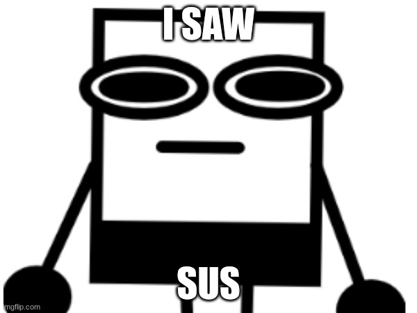 I SAW SUS | I SAW; SUS | image tagged in meme | made w/ Imgflip meme maker