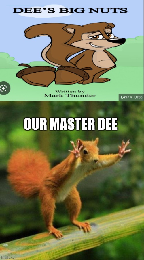 our master DEE | OUR MASTER DEE | image tagged in funny sqirrel,deez nutz | made w/ Imgflip meme maker