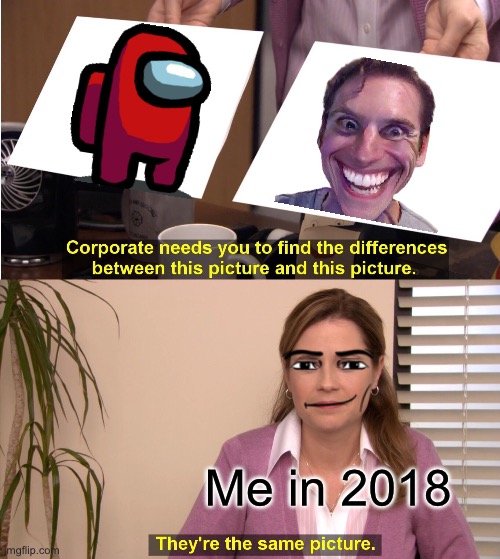 They're The Same Picture Meme | Me in 2018 | image tagged in memes,they're the same picture | made w/ Imgflip meme maker