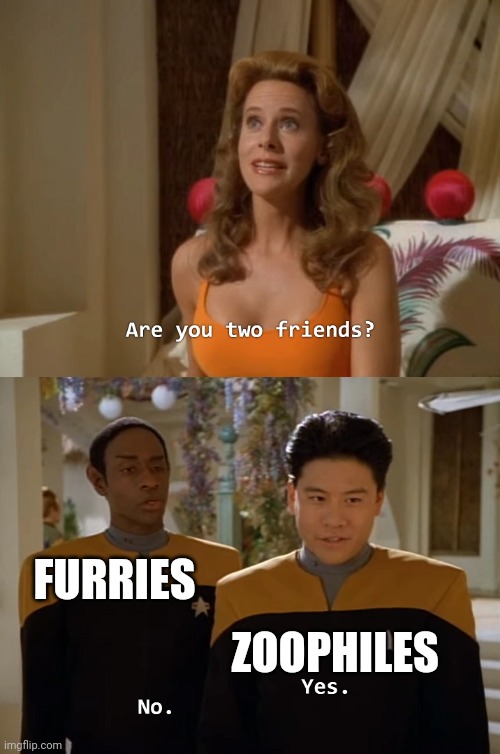 Are you two friends? | FURRIES ZOOPHILES | image tagged in are you two friends | made w/ Imgflip meme maker