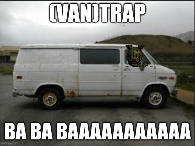springtrap | (VAN)TRAP; BA BA BAAAAAAAAAAA | image tagged in creepy van | made w/ Imgflip meme maker