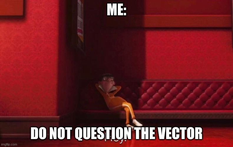 Vector | ME: DO NOT QUESTION THE VECTOR | image tagged in vector | made w/ Imgflip meme maker