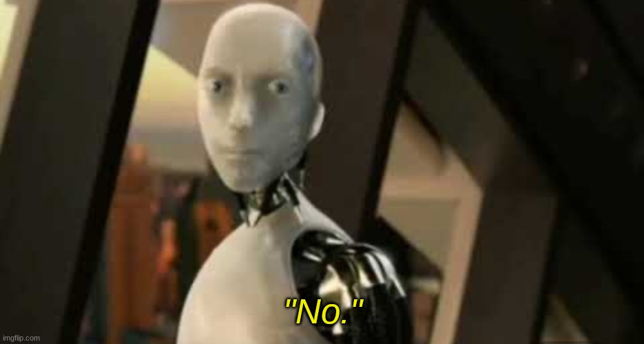 Robot saying no | image tagged in robot saying no | made w/ Imgflip meme maker