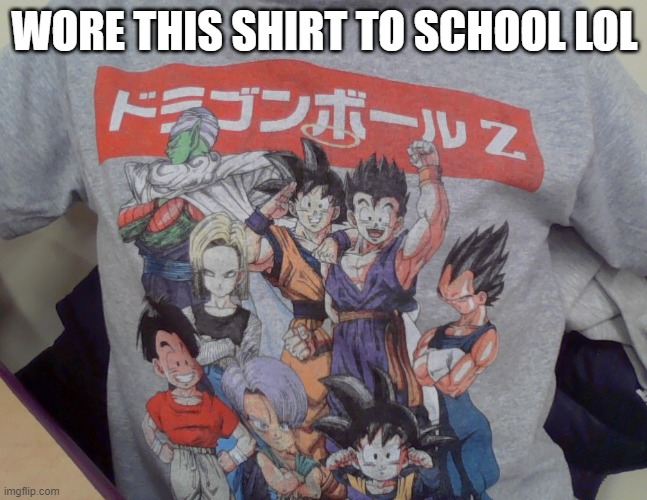 WORE THIS SHIRT TO SCHOOL LOL | made w/ Imgflip meme maker
