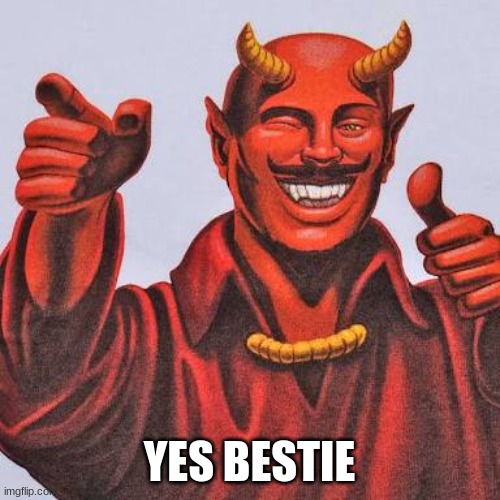 Buddy satan  | YES BESTIE | image tagged in buddy satan | made w/ Imgflip meme maker