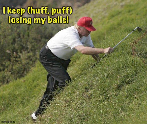 trump golfing | I keep (huff, puff) 
losing my balls! | image tagged in trump golfing | made w/ Imgflip meme maker