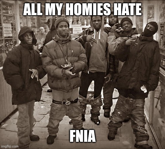All My Homies Hate | ALL MY HOMIES HATE FNIA | image tagged in all my homies hate | made w/ Imgflip meme maker