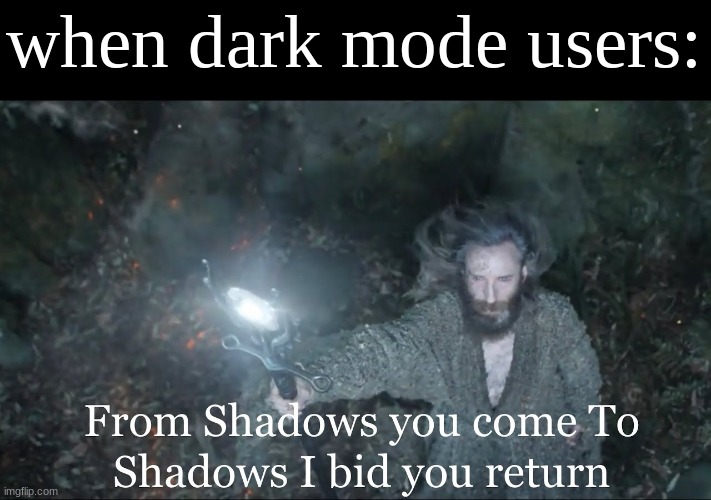idk | when dark mode users: | image tagged in gandalf from shadows you came | made w/ Imgflip meme maker