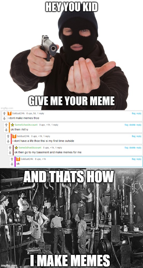 inf meme glitch | AND THATS HOW; I MAKE MEMES | image tagged in child labor,memes,dark humor | made w/ Imgflip meme maker