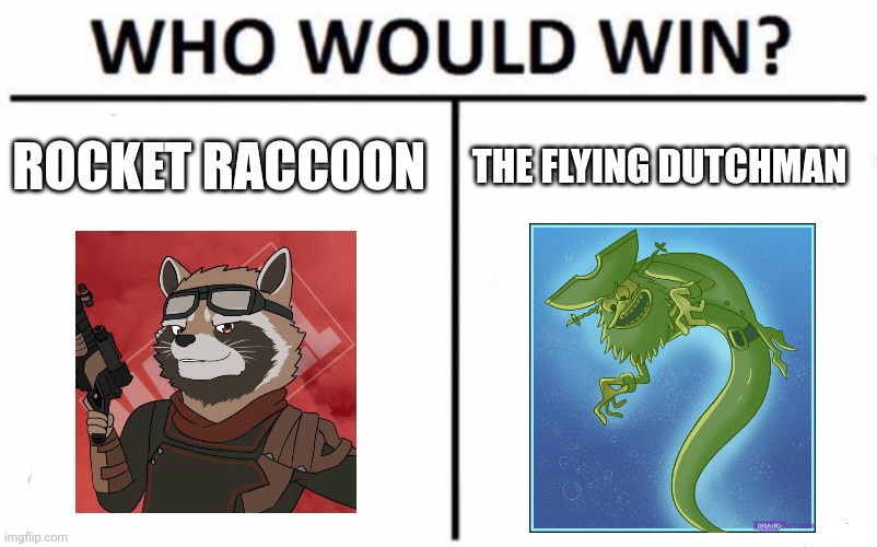 Rocket vs all powered ghost pirate | ROCKET RACCOON; THE FLYING DUTCHMAN | image tagged in memes,who would win | made w/ Imgflip meme maker