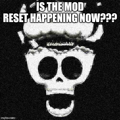 lemme get the popcorn | IS THE MOD RESET HAPPENING NOW??? | image tagged in oooaaa ma gaaahd | made w/ Imgflip meme maker