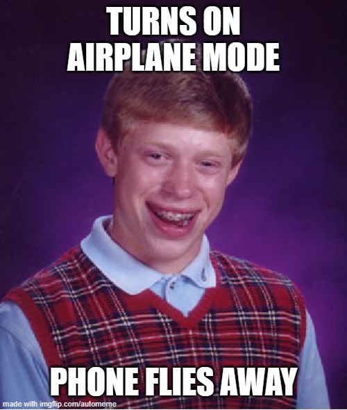 mi had nothing to do | TURNS ON AIRPLANE MODE; PHONE FLIES AWAY | image tagged in memes,bad luck brian | made w/ Imgflip meme maker
