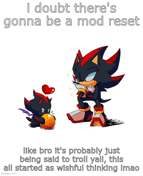 if i was wrong and i lose mod idrc | i doubt there's gonna be a mod reset; like bro it's probably just being said to troll yall, this all started as wishful thinking lmao | image tagged in two goobers | made w/ Imgflip meme maker