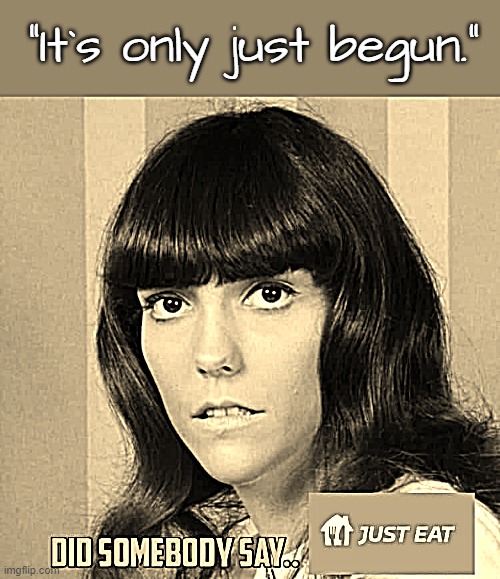 Delivery ! | "It`s only just begun." | image tagged in karen carpenter and smudge cat | made w/ Imgflip meme maker