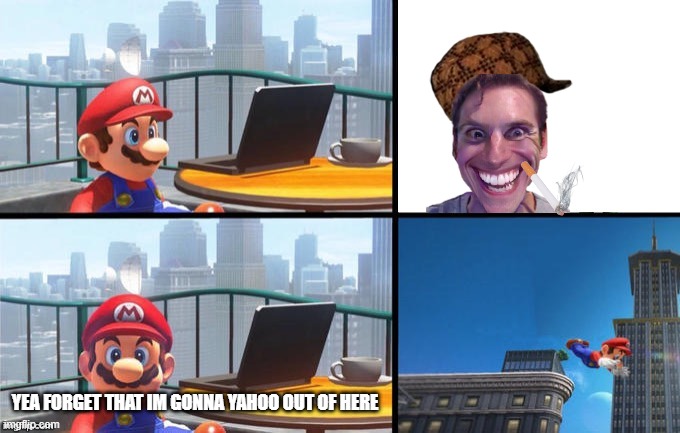 these images are always cringe | YEA FORGET THAT IM GONNA YAHOO OUT OF HERE | image tagged in mario jumps off of a building | made w/ Imgflip meme maker