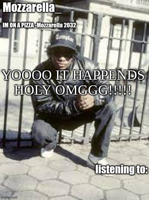 Eazy-E | YOOOO IT HAPPENDS HOLY OMGGG!!!!! | image tagged in eazy-e | made w/ Imgflip meme maker