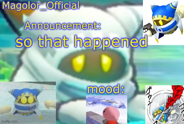 Magolor_Official's Magolor announcement temp | so that happened | image tagged in magolor_official's magolor announcement temp | made w/ Imgflip meme maker