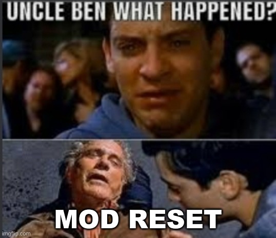 Uncle ben what happened | MOD RESET | image tagged in uncle ben what happened | made w/ Imgflip meme maker