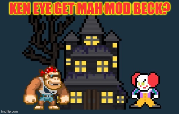 Wheres my mod? | KEN EYE GET MAH MOD BECK? | image tagged in surlykong announcement,mods | made w/ Imgflip meme maker