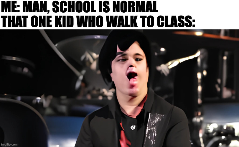 ME: MAN, SCHOOL IS NORMAL
THAT ONE KID WHO WALK TO CLASS: | image tagged in green day,memes,meme,funny,fun,school | made w/ Imgflip meme maker