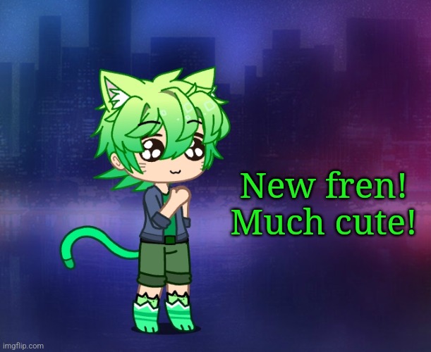 New fren! Much cute! | made w/ Imgflip meme maker