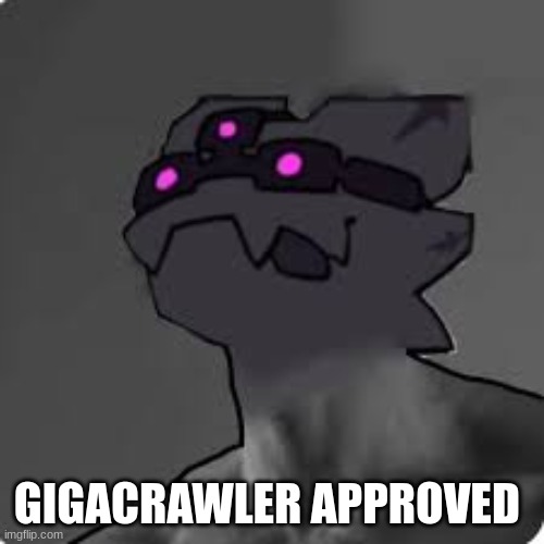 GIGACRAWLER APPROVED | made w/ Imgflip meme maker