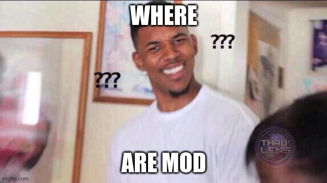 Black guy confused | WHERE; ARE MOD | image tagged in black guy confused | made w/ Imgflip meme maker