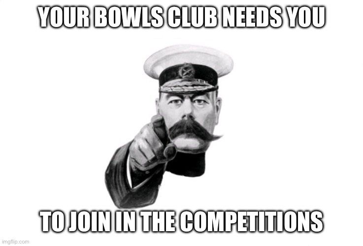 Bowls | YOUR BOWLS CLUB NEEDS YOU; TO JOIN IN THE COMPETITIONS | image tagged in lord kitchener | made w/ Imgflip meme maker