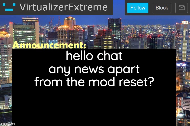 Virtualizer Updated Announcement | hello chat
any news apart from the mod reset? | image tagged in virtualizerextreme updated announcement | made w/ Imgflip meme maker