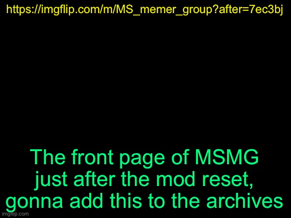 drizzy text temp | https://imgflip.com/m/MS_memer_group?after=7ec3bj; The front page of MSMG just after the mod reset, gonna add this to the archives | image tagged in drizzy text temp | made w/ Imgflip meme maker