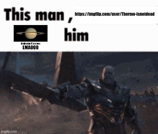 This man, _____ him | https://imgflip.com/user/Thermo-isnotdead | image tagged in this man _____ him | made w/ Imgflip meme maker